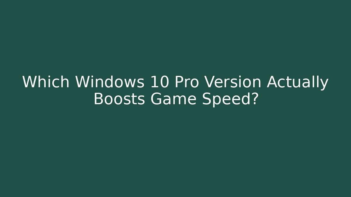 Which Windows 10 Pro Version Actually Boosts Game Speed?
