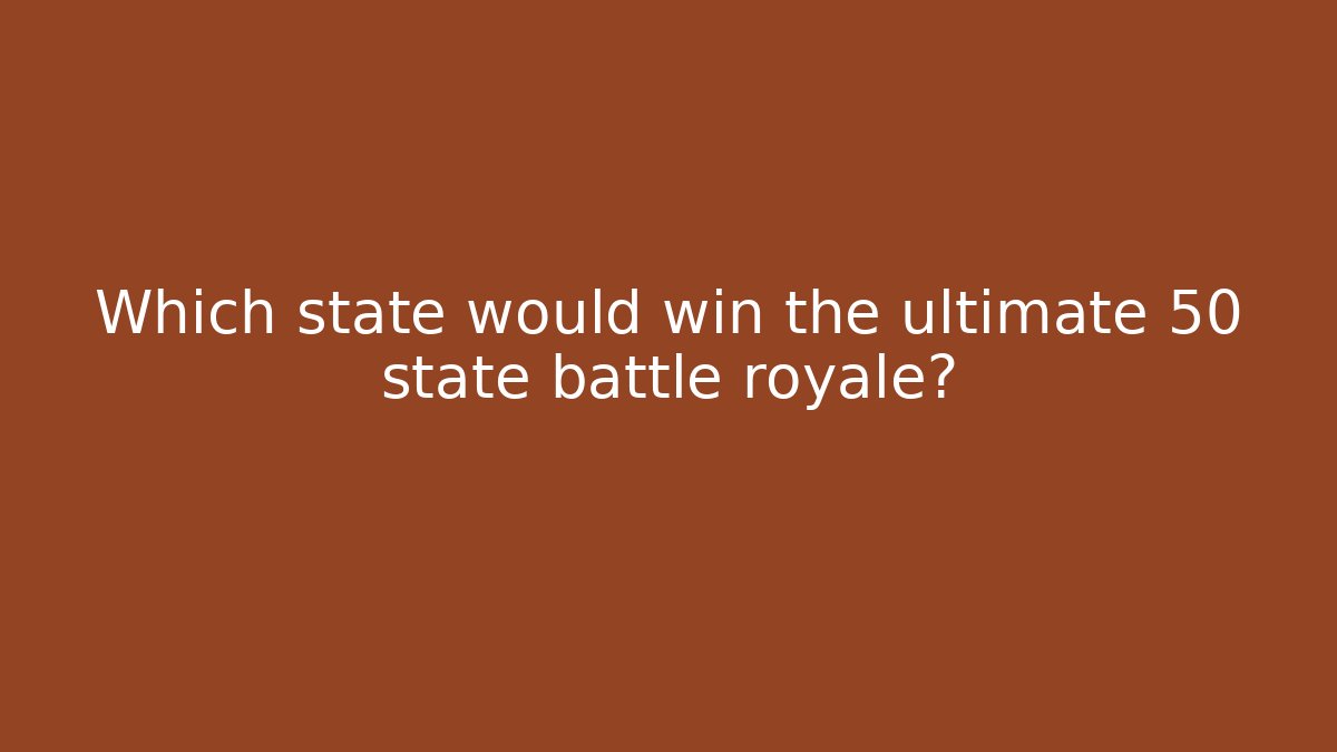 Which state would win the ultimate 50 state battle royale? - Método de Aprovação