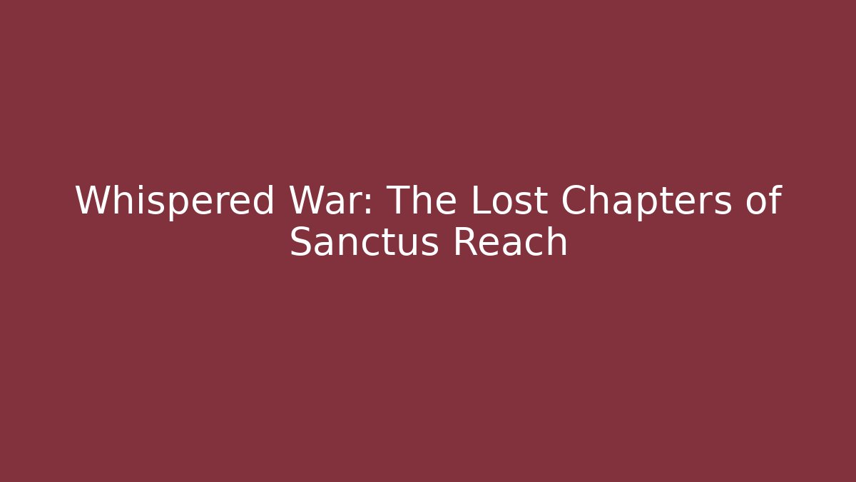 Whispered War: The Lost Chapters of Sanctus Reach