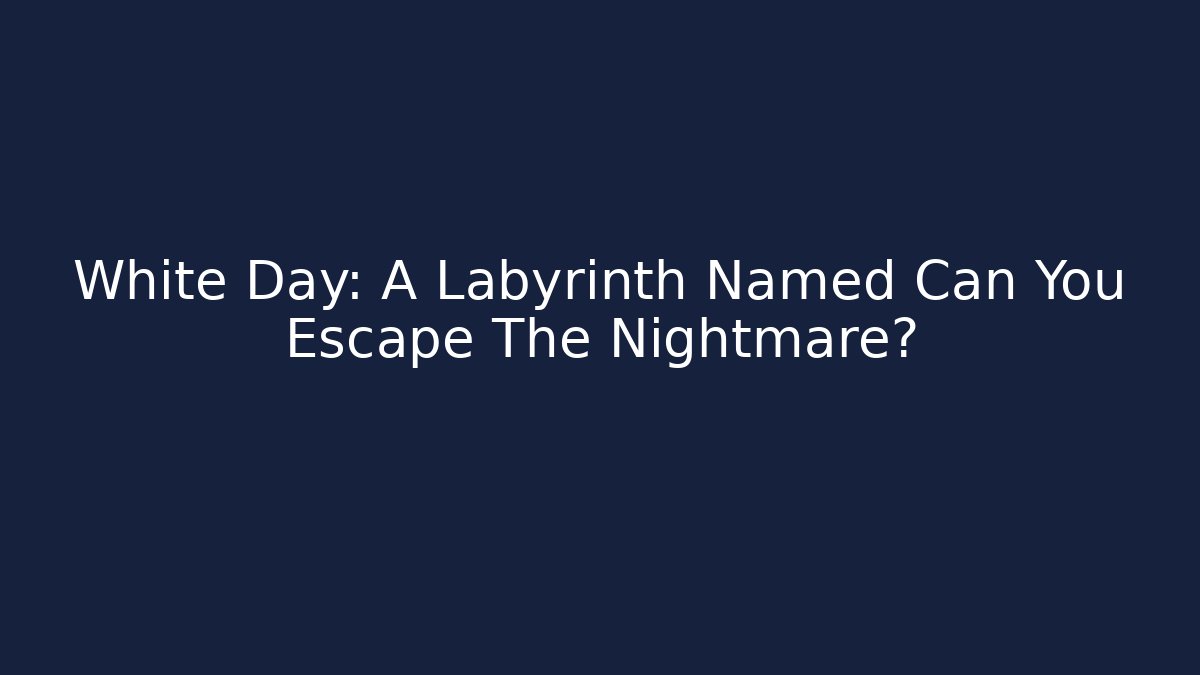White Day: A Labyrinth Named Can You Escape The Nightmare?
