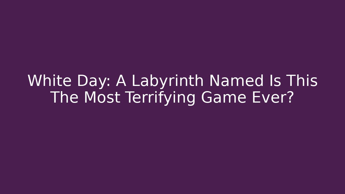 White Day: A Labyrinth Named Is This The Most Terrifying Game Ever?