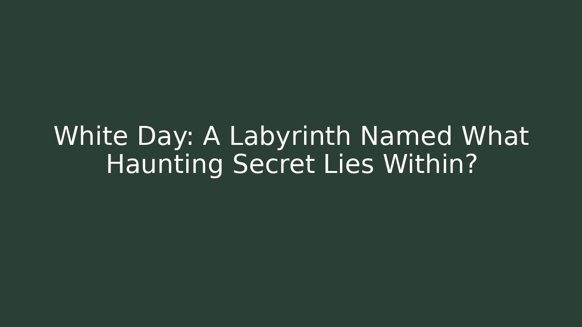 White Day: A Labyrinth Named What Haunting Secret Lies Within?