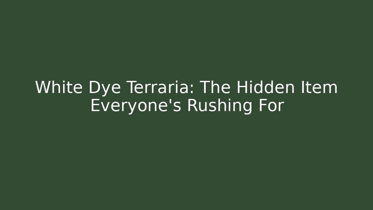 White Dye Terraria: The Hidden Item Everyone's Rushing For