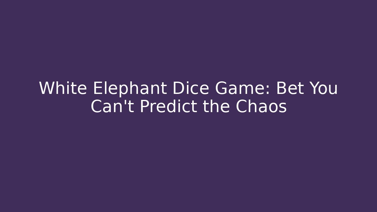 White Elephant Dice Game: Bet You Can't Predict the Chaos