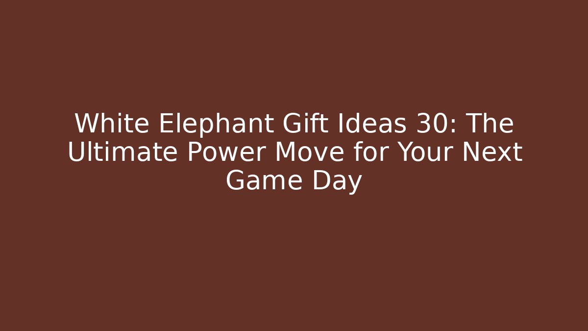 White Elephant Gift Ideas 30: The Ultimate Power Move for Your Next Game Day