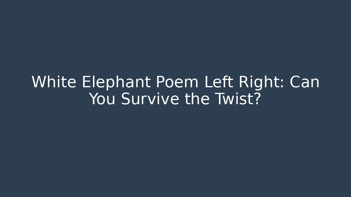 White Elephant Poem Left Right: Can You Survive the Twist?