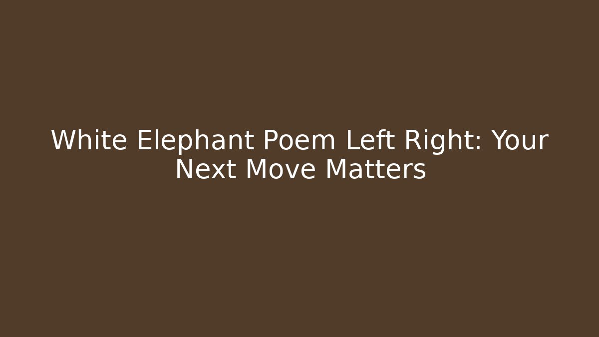 White Elephant Poem Left Right: Your Next Move Matters