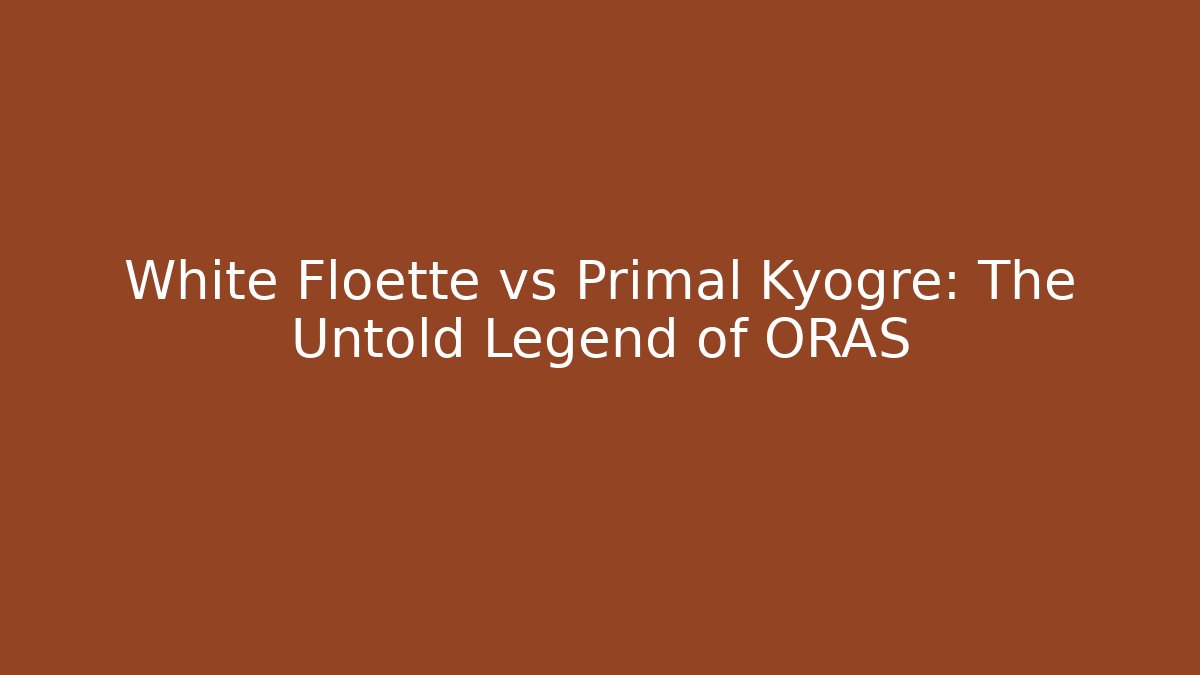 White Floette vs Primal Kyogre: The Untold Legend of ORAS