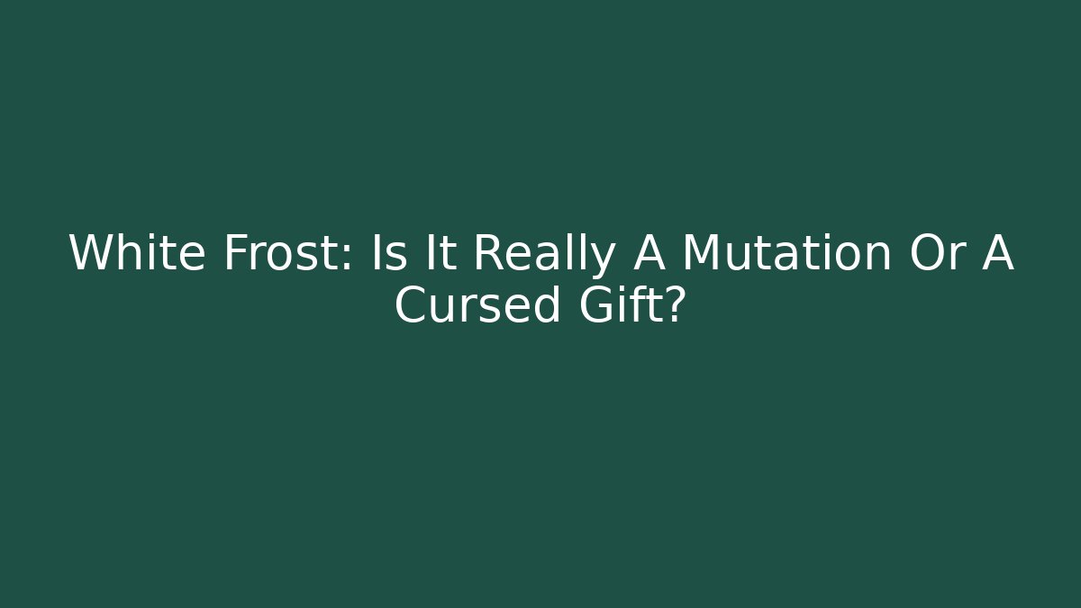 White Frost: Is It Really A Mutation Or A Cursed Gift?