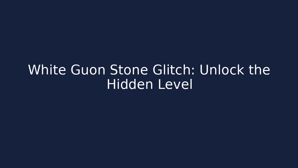 White Guon Stone Glitch: Unlock the Hidden Level - Método de Aprovação