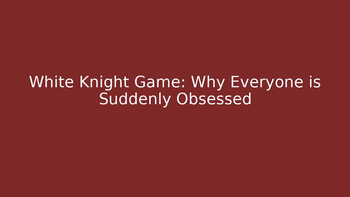 White Knight Game: Why Everyone is Suddenly Obsessed - Método de Aprovação