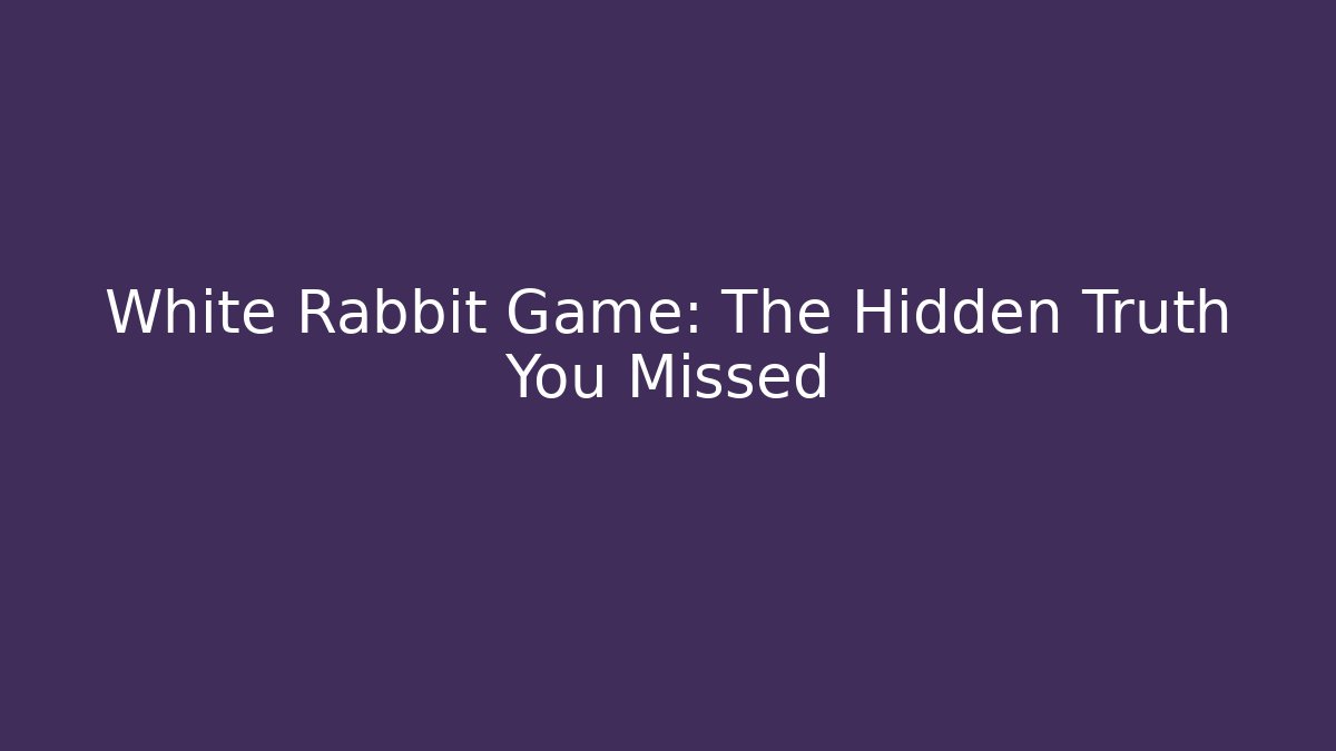 White Rabbit Game: The Hidden Truth You Missed