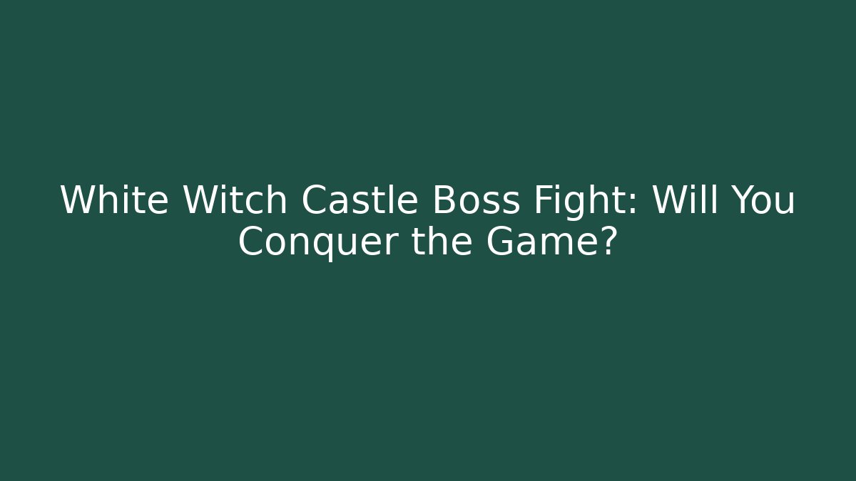 White Witch Castle Boss Fight: Will You Conquer the Game?