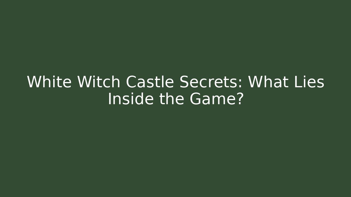 White Witch Castle Secrets: What Lies Inside the Game?