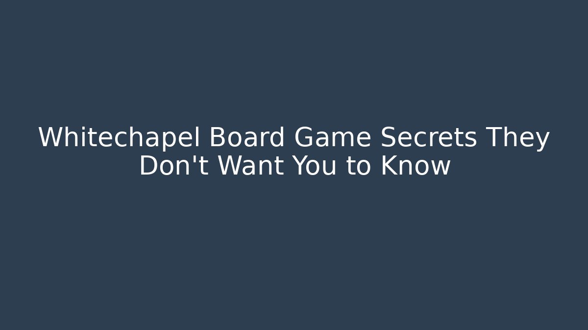 Whitechapel Board Game Secrets They Don’t Want You to Know