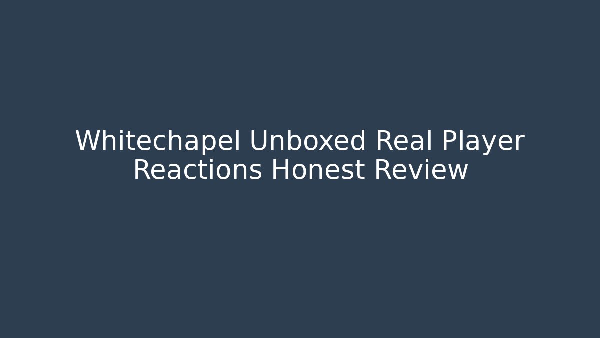 Whitechapel Unboxed Real Player Reactions Honest Review - Método de Aprovação