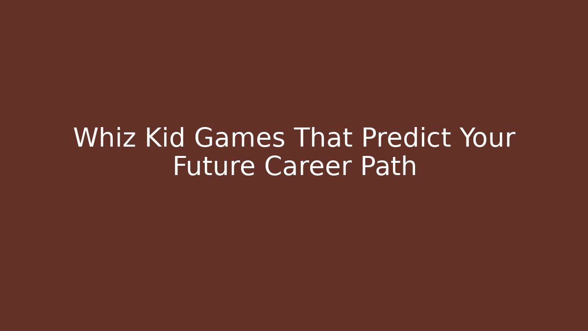 Whiz Kid Games That Predict Your Future Career Path