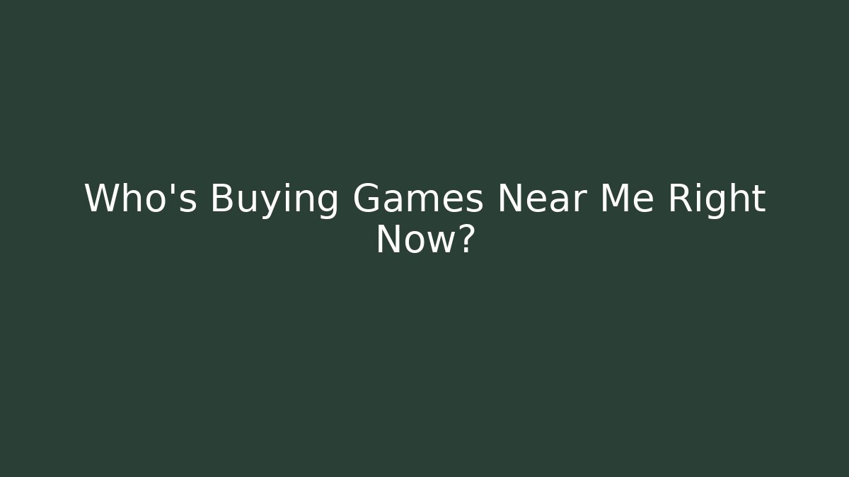 Who's Buying Games Near Me Right Now?