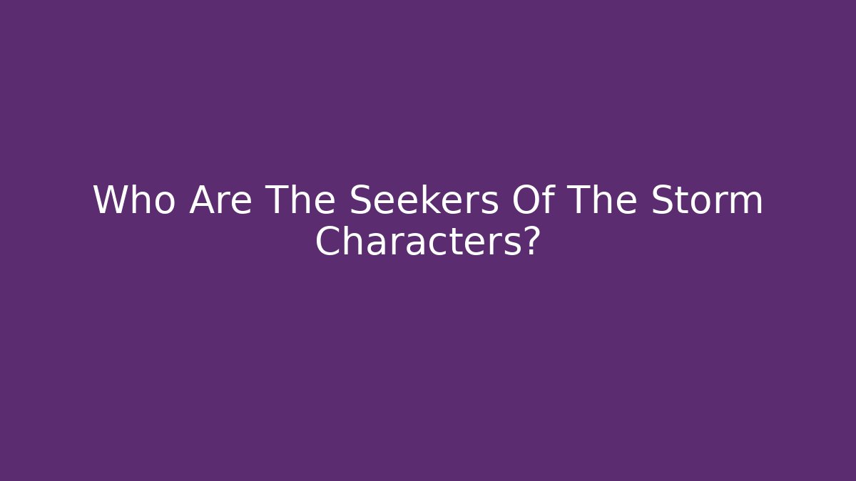 Who Are The Seekers Of The Storm Characters?