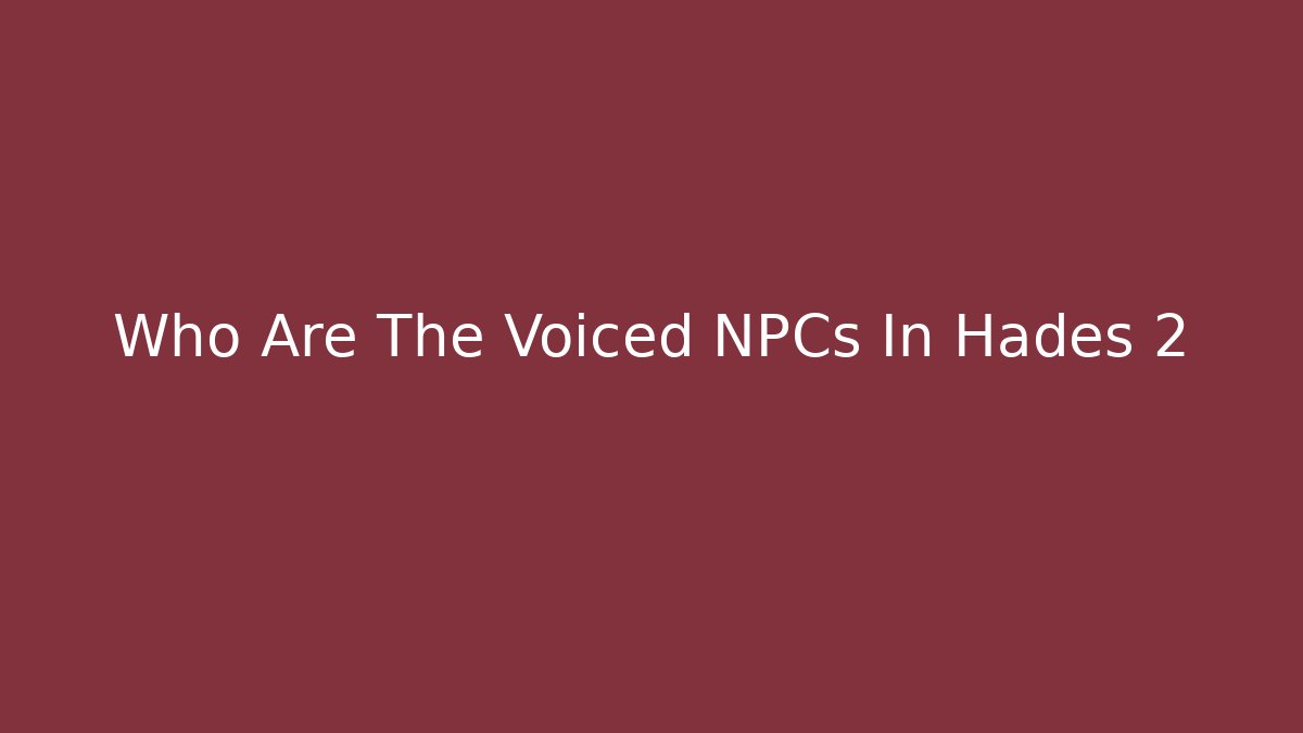 Who Are The Voiced NPCs In Hades 2