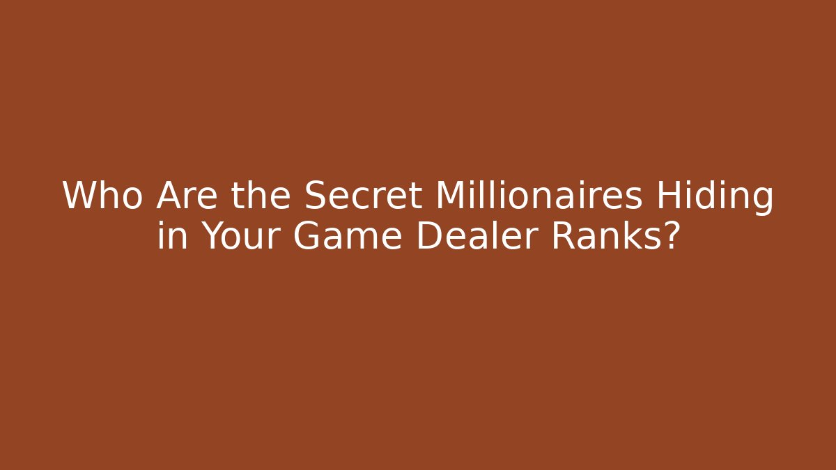 Who Are the Secret Millionaires Hiding in Your Game Dealer Ranks?