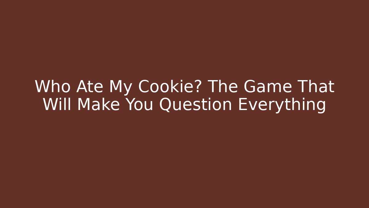Who Ate My Cookie? The Game That Will Make You Question Everything - Método de Aprovação