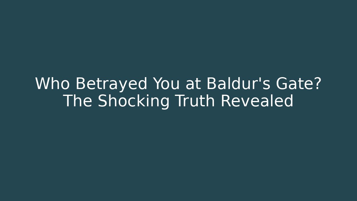 Who Betrayed You at Baldur's Gate? The Shocking Truth Revealed