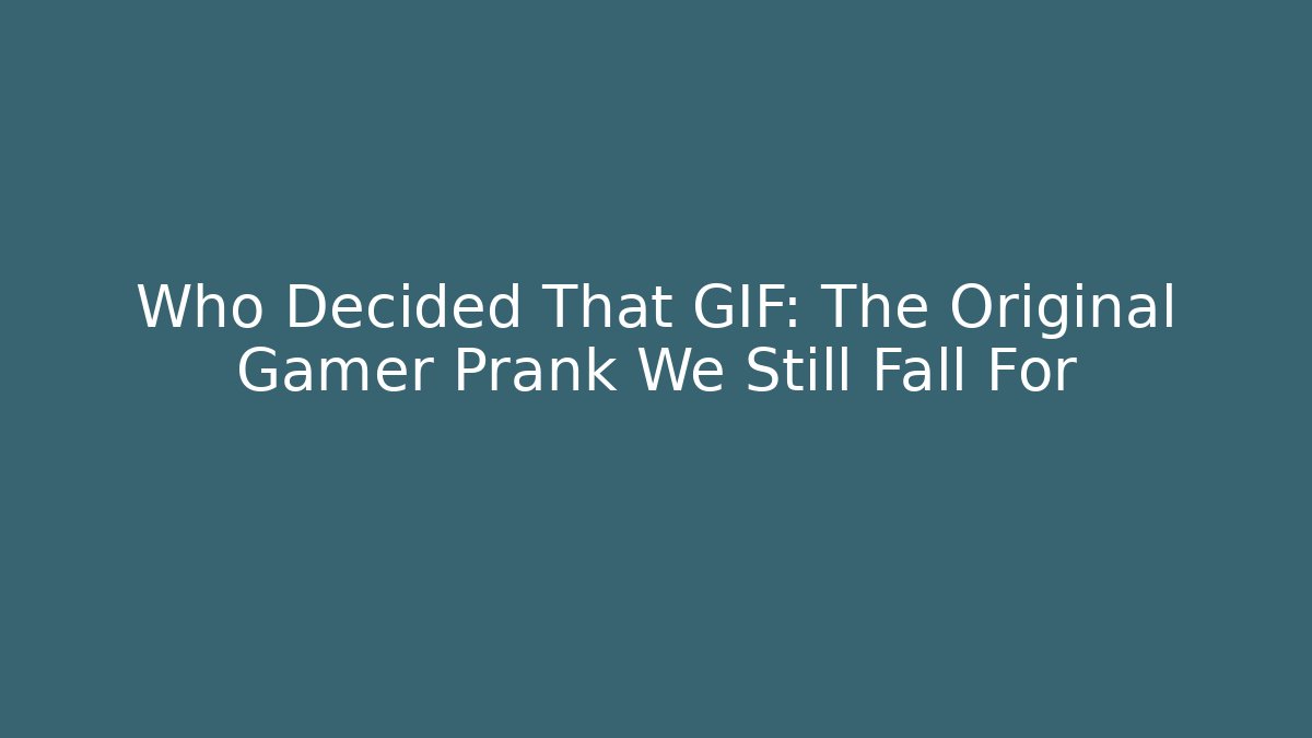 Who Decided That GIF: The Original Gamer Prank We Still Fall For