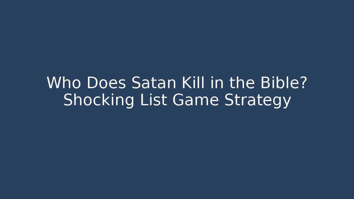 Who Does Satan Kill in the Bible? Shocking List Game Strategy