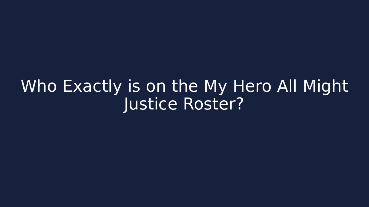 Who Exactly is on the My Hero All Might Justice Roster?