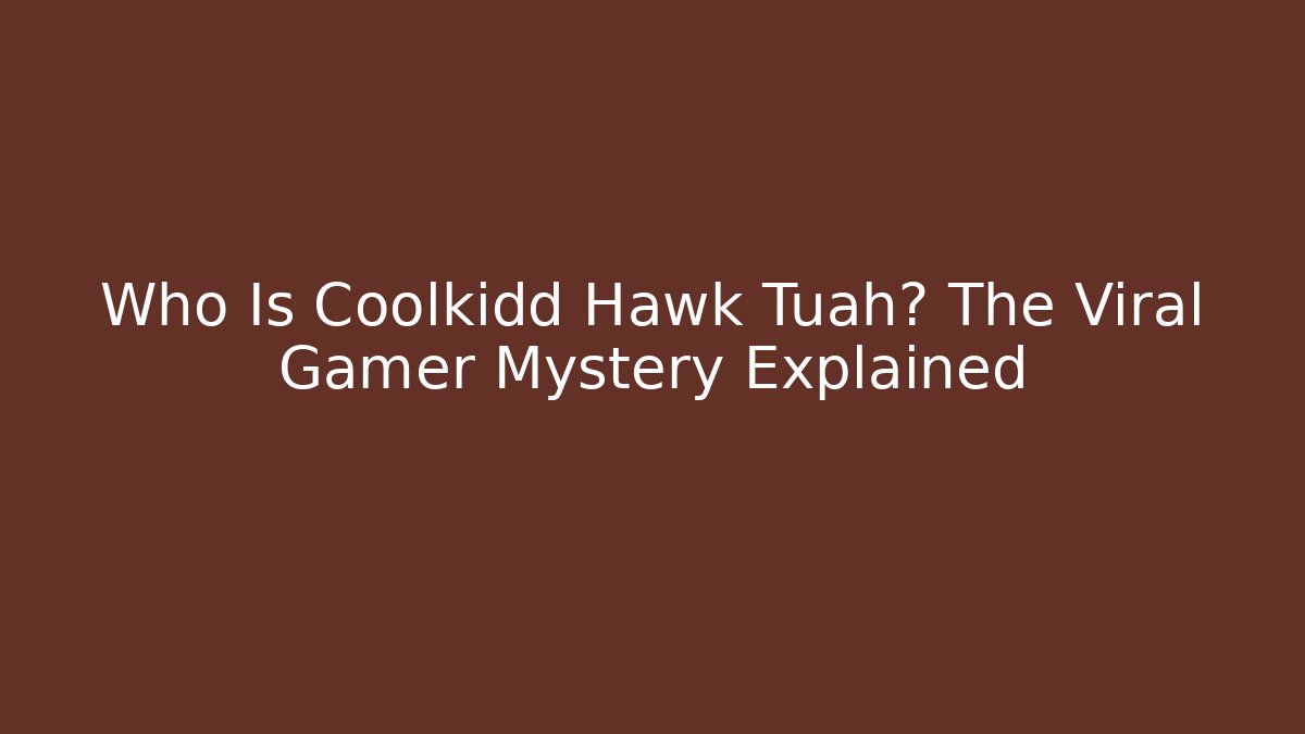 Who Is Coolkidd Hawk Tuah? The Viral Gamer Mystery Explained