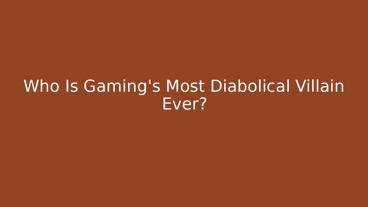 Who Is Gaming's Most Diabolical Villain Ever?