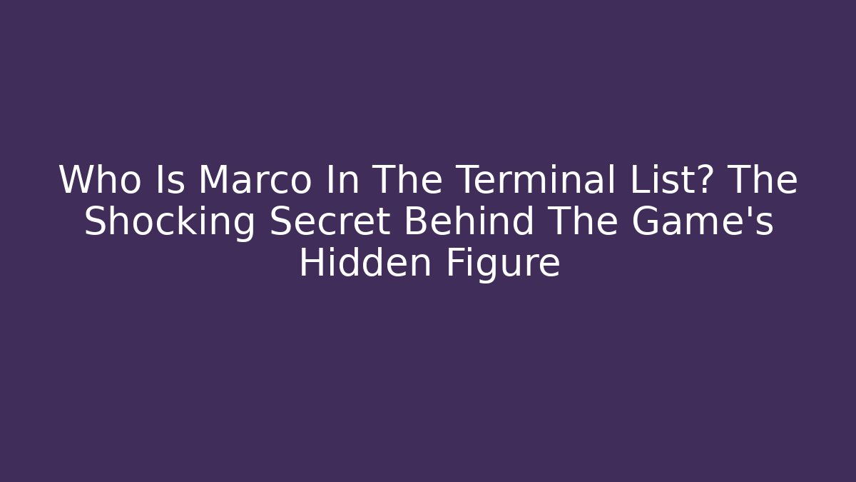 Who Is Marco In The Terminal List? The Shocking Secret Behind The Game's Hidden Figure