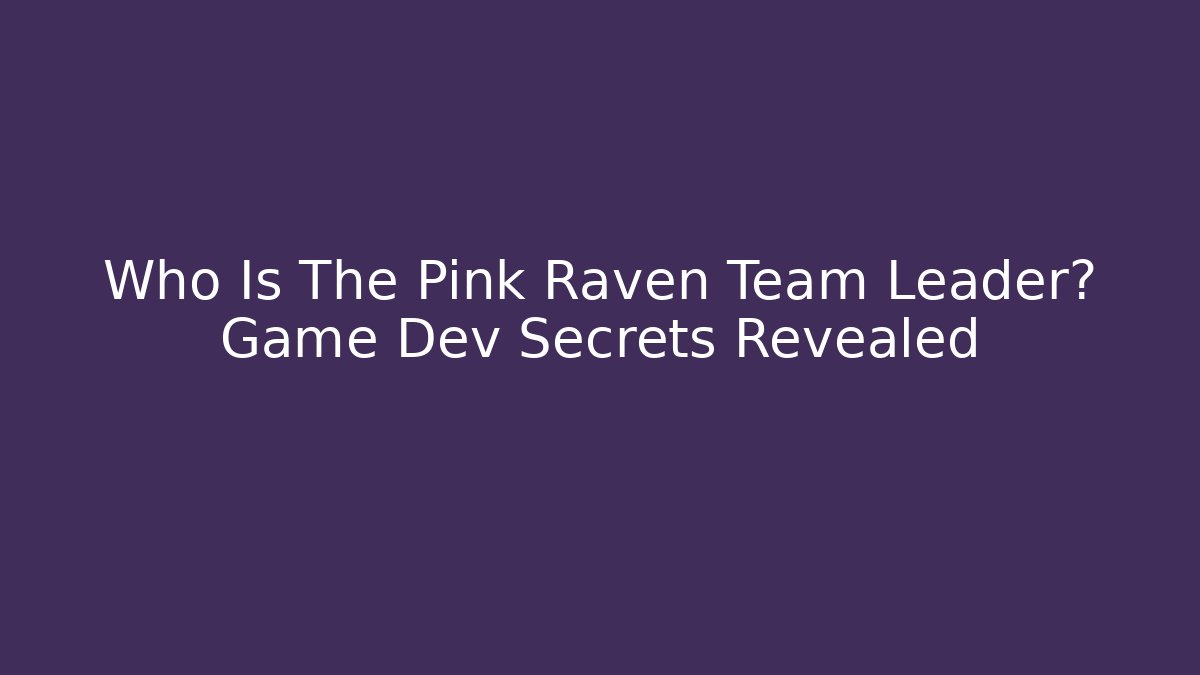 Who Is The Pink Raven Team Leader? Game Dev Secrets Revealed