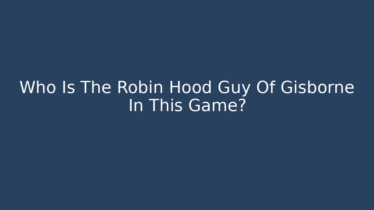 Who Is The Robin Hood Guy Of Gisborne In This Game? - Método de Aprovação