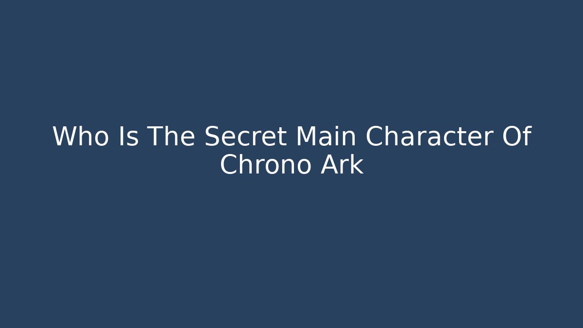 Who Is The Secret Main Character Of Chrono Ark