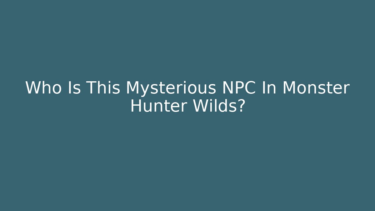 Who Is This Mysterious NPC In Monster Hunter Wilds?