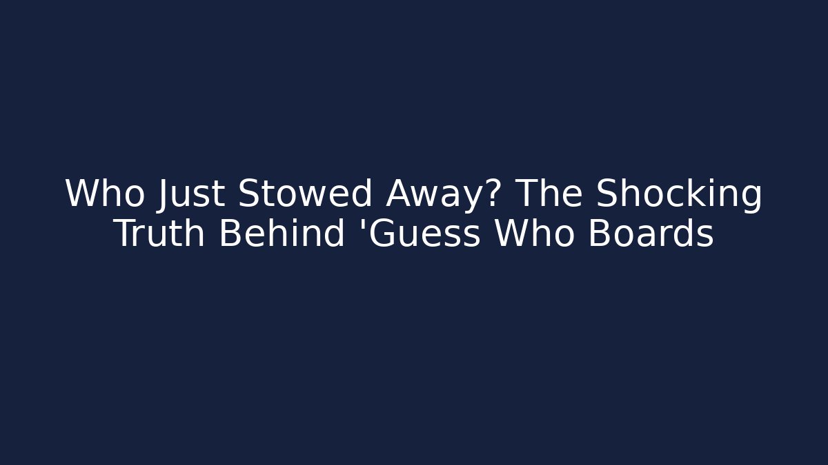 Who Just Stowed Away? The Shocking Truth Behind 'Guess Who Boards