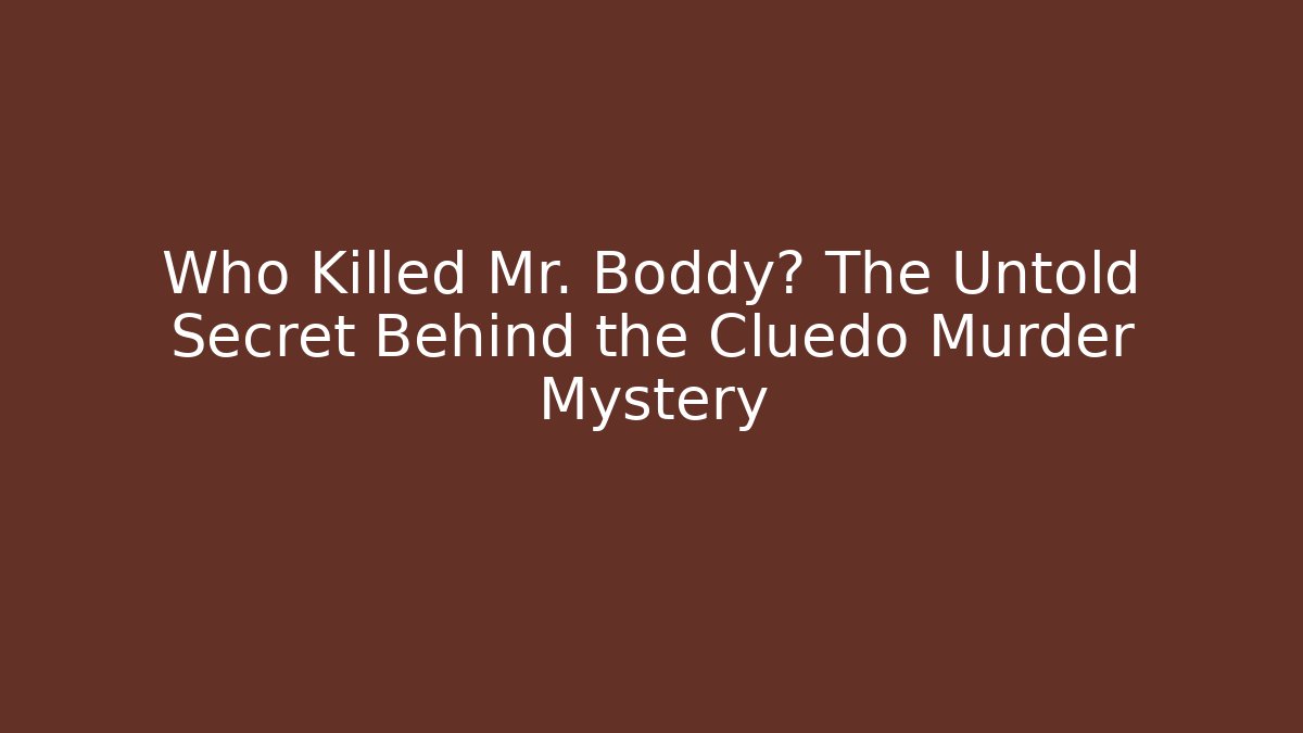Who Killed Mr. Boddy? The Untold Secret Behind the Cluedo Murder Mystery
