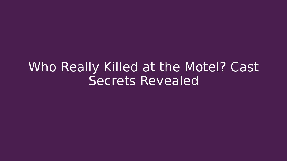 Who Really Killed at the Motel? Cast Secrets Revealed