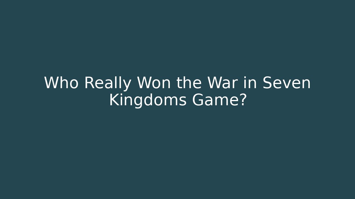 Who Really Won the War in Seven Kingdoms Game? - Método de Aprovação