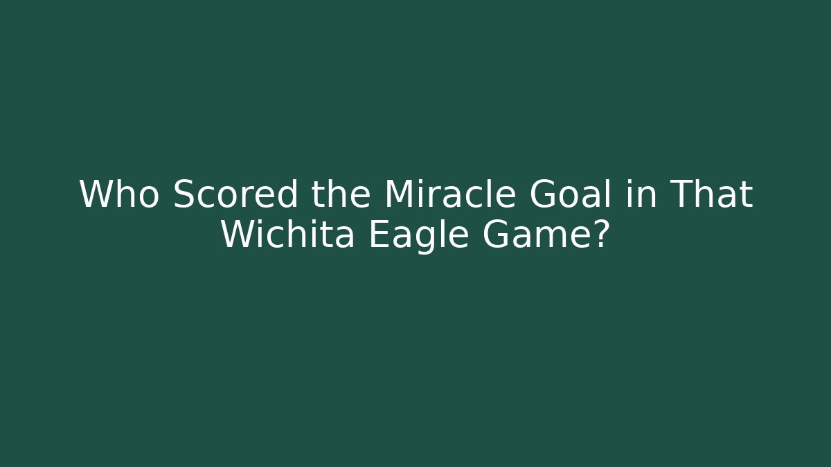 Who Scored the Miracle Goal in That Wichita Eagle Game?
