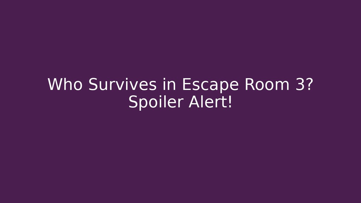 Who Survives in Escape Room 3? Spoiler Alert!