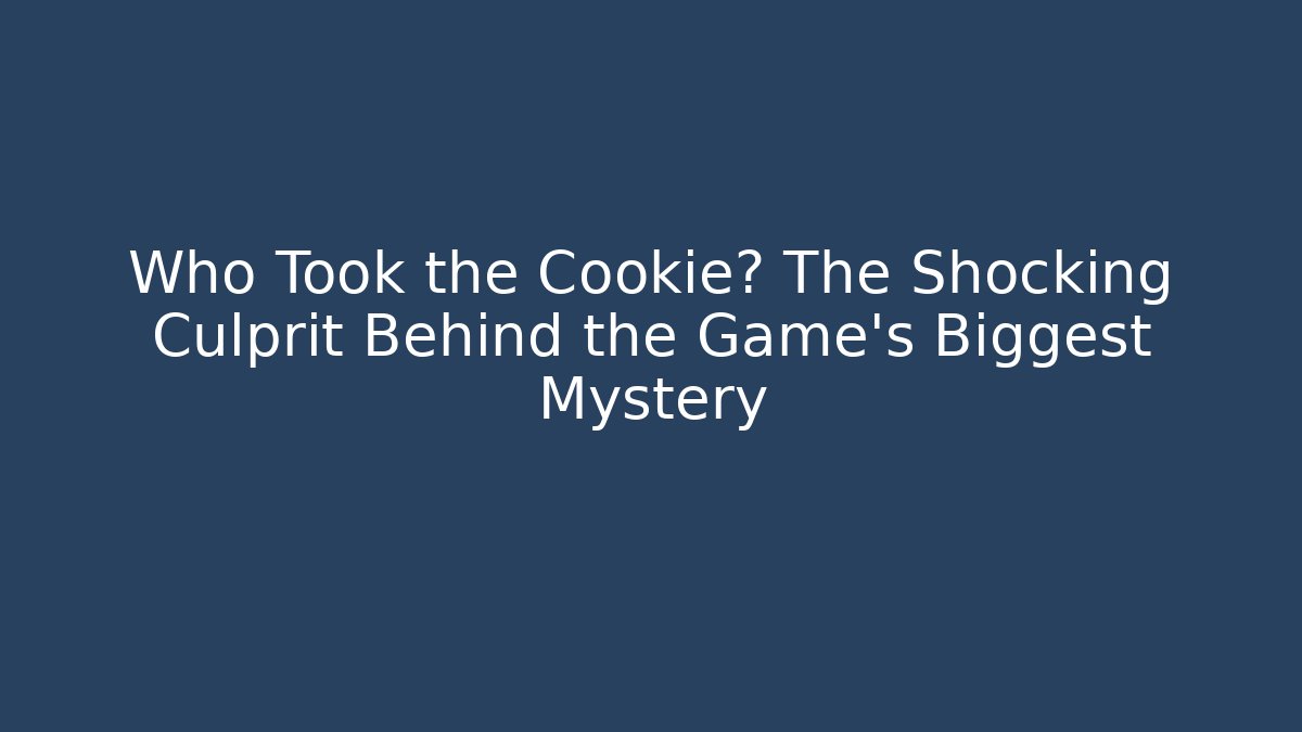Who Took the Cookie? The Shocking Culprit Behind the Game’s Biggest Mystery