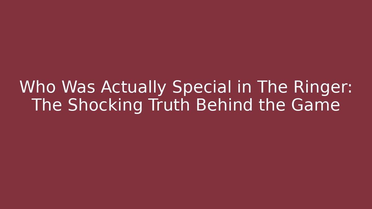 Who Was Actually Special in The Ringer: The Shocking Truth Behind the Game