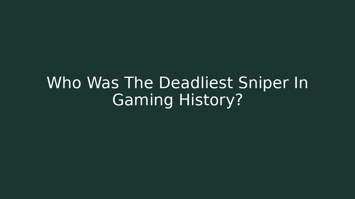 Who Was The Deadliest Sniper In Gaming History?