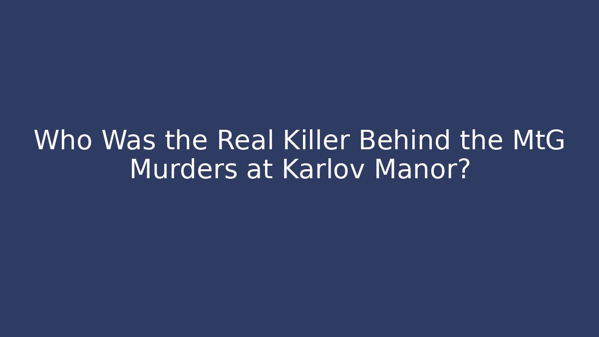 Who Was the Real Killer Behind the MtG Murders at Karlov Manor?