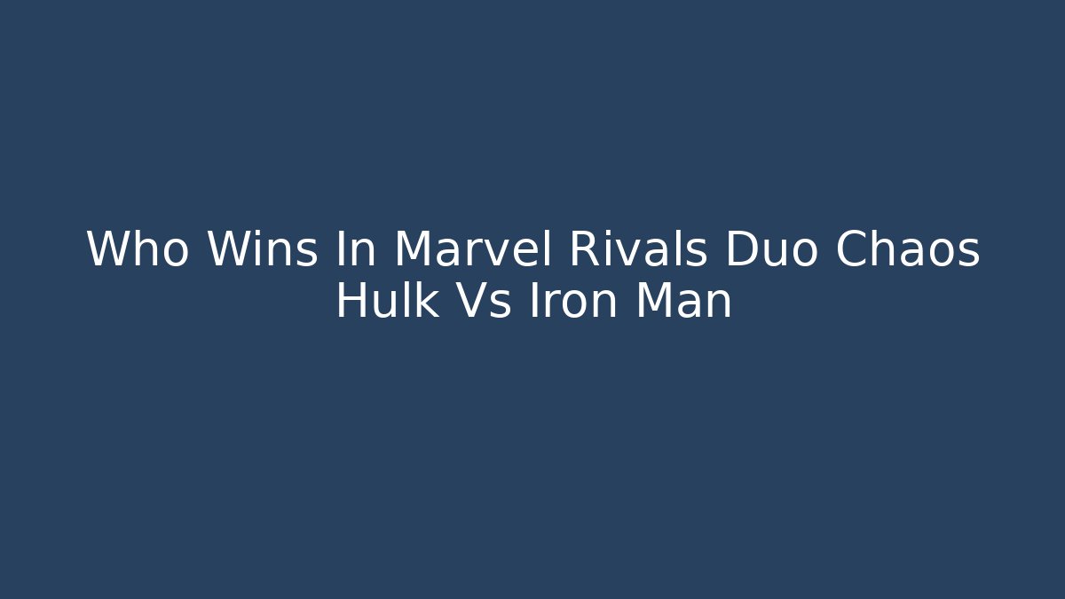 Who Wins In Marvel Rivals Duo Chaos Hulk Vs Iron Man