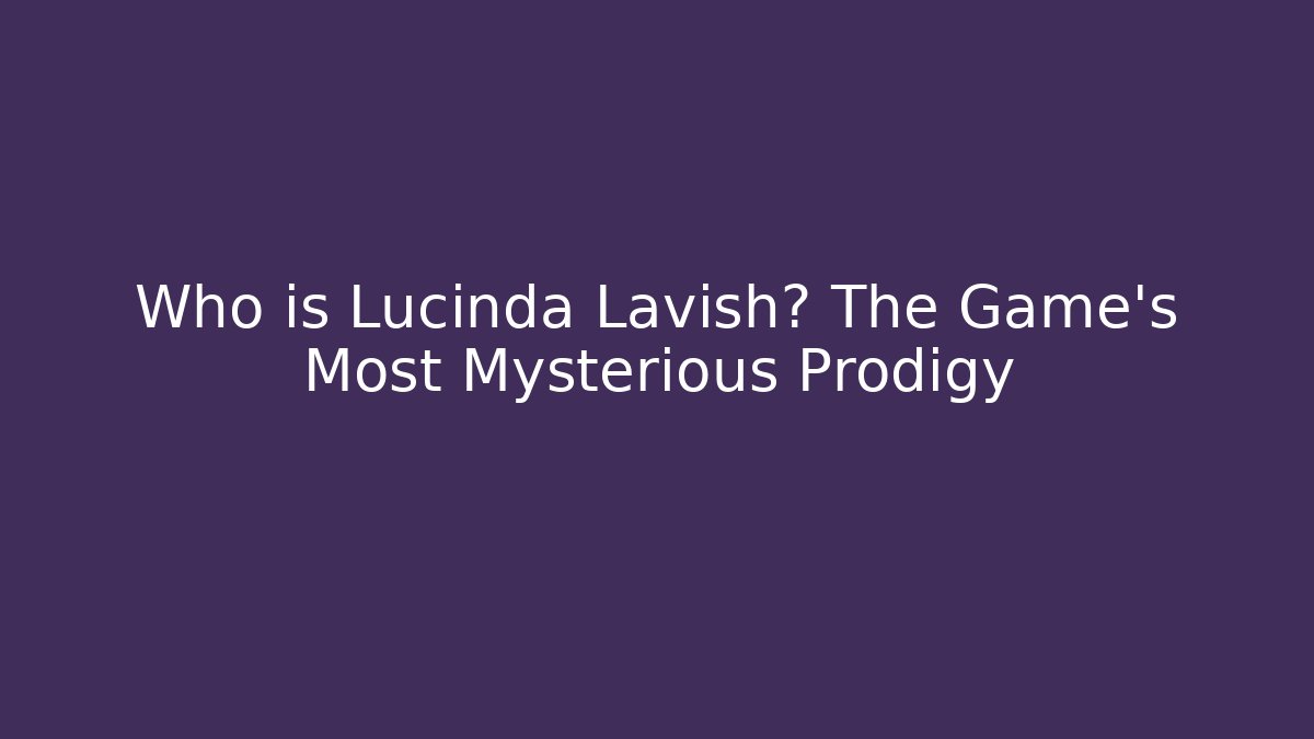 Who is Lucinda Lavish? The Game's Most Mysterious Prodigy