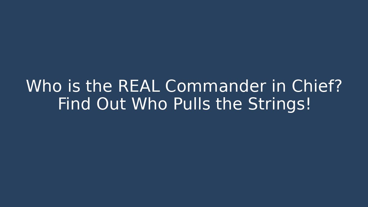 Who is the REAL Commander in Chief? Find Out Who Pulls the Strings!
